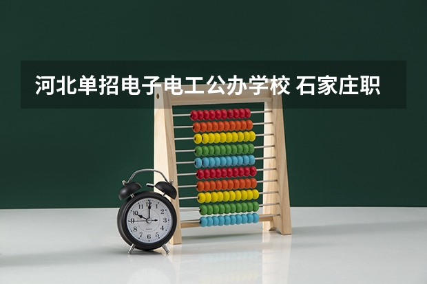 河北单招电子电工公办学校 石家庄职业技术学院单招十类录取线