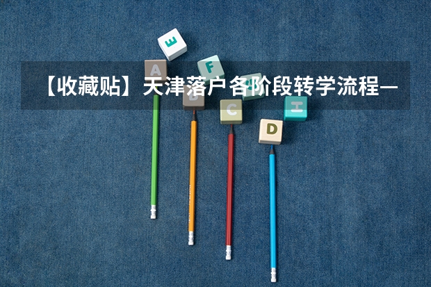【收藏贴】天津落户各阶段转学流程——初中阶段（房产+户籍+学位多重限制！天津这区入学政策提前了解！）