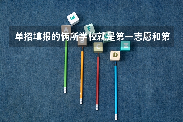单招填报的俩所学校就是第一志愿和第二志愿吗?