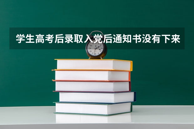 学生高考后录取入党后通知书没有下来怎么办