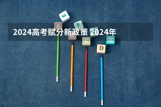 2024高考赋分新政策 2024年高考政策