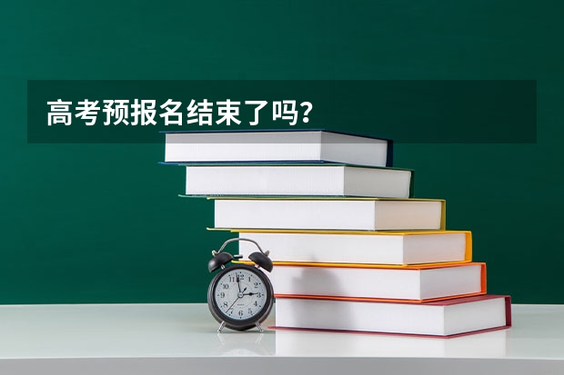 高考预报名结束了吗？