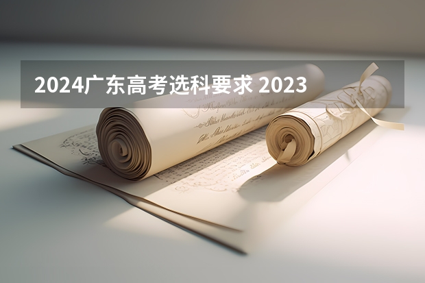 2024广东高考选科要求 2023广东高考是3+3还是3+1+2模式？