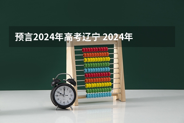 预言2024年高考辽宁 2024年高考难度趋势