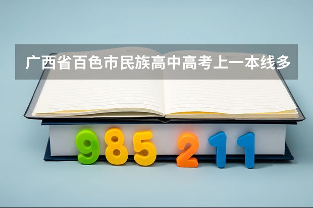广西省百色市民族高中高考上一本线多少人？
