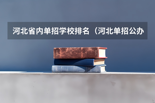 河北省内单招学校排名（河北单招公办大专学校排名）