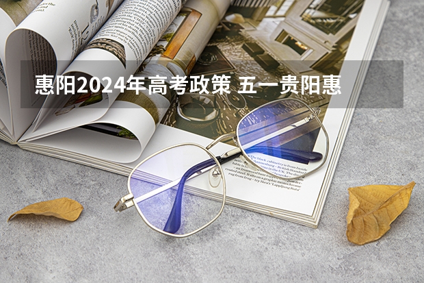 惠阳2024年高考政策 五一贵阳惠民优惠政策及a级景区优惠详情汇总
