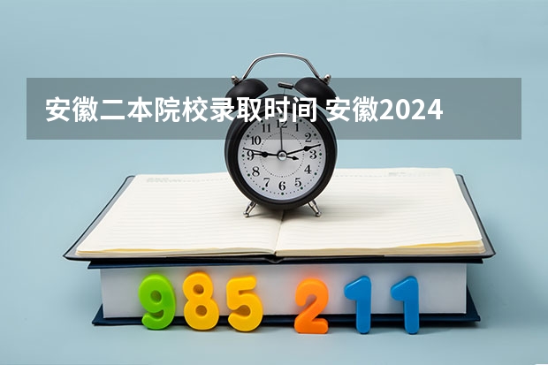 安徽二本院校录取时间 安徽2024高考专科批志愿录取时间 几号开始录取