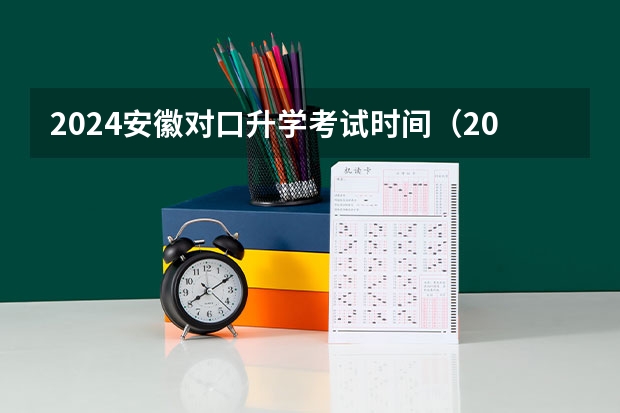 2024安徽对口升学考试时间（2024年春招考试时间）