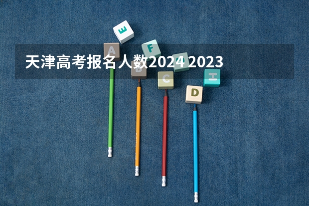 天津高考报名人数2024 2023年天津高考人数