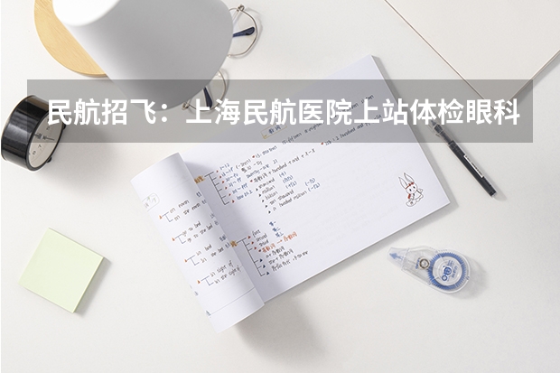 民航招飞：上海民航医院上站体检眼科检查部分 民航招飞对脾脏的要求