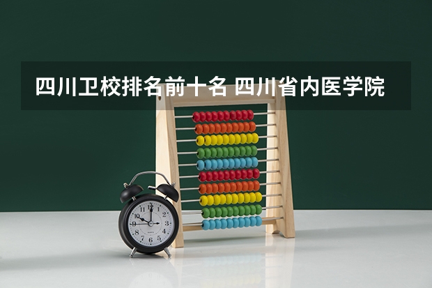 四川卫校排名前十名 四川省内医学院排名