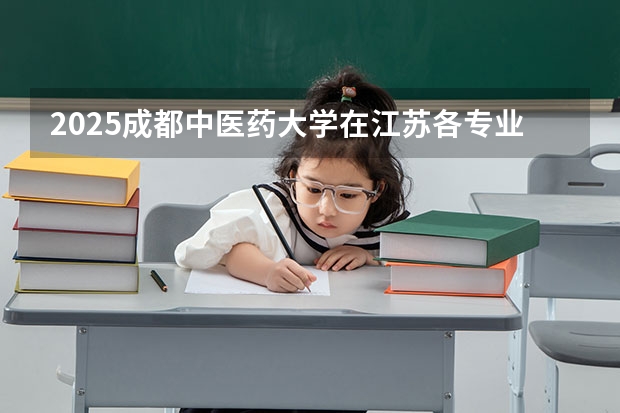 2025成都中医药大学在江苏各专业招生人数汇总（2026参考）