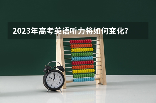 2023年高考英语听力将如何变化？