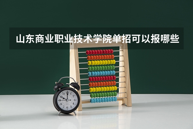 山东商业职业技术学院单招可以报哪些专业？