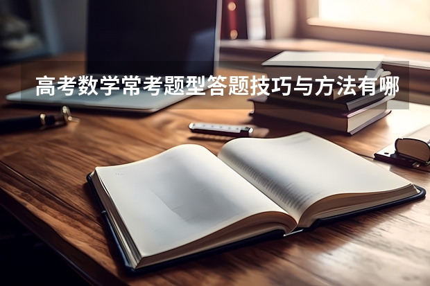 高考数学常考题型答题技巧与方法有哪些