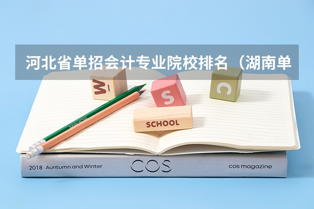 河北省单招会计专业院校排名（湖南单招容易进的学校公办）
