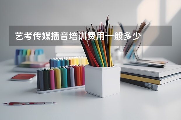 艺考传媒播音培训费用一般多少