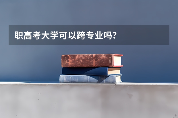 职高考大学可以跨专业吗？
