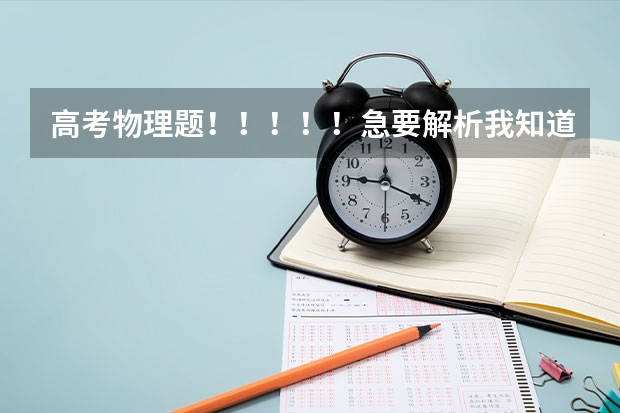 高考物理题！！！！！急要解析我知道答案但不知道为什么。。标准解析，详细回答，谢谢了！！！！！