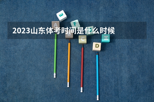 2023山东体考时间是什么时候