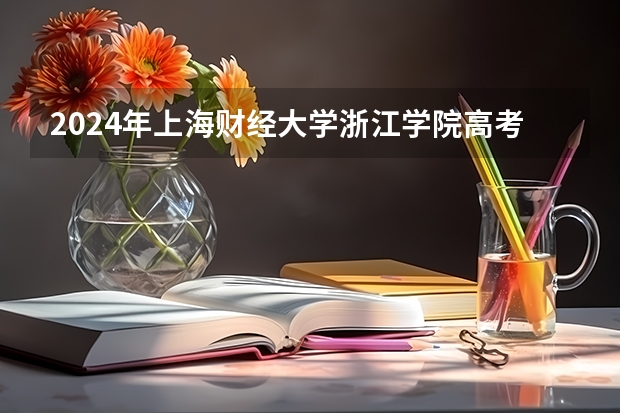 2024年上海财经大学浙江学院高考录取分数线是多少？