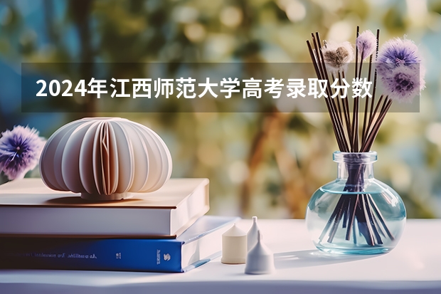 2024年江西师范大学高考录取分数线 