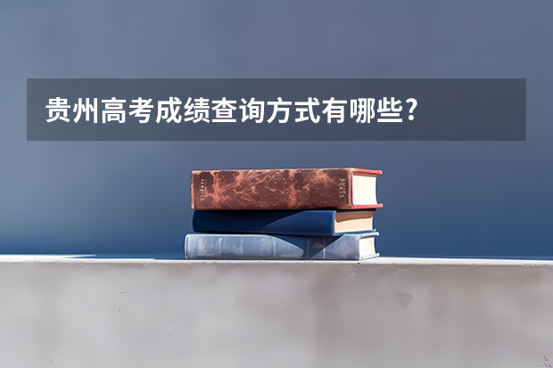 贵州高考成绩查询方式有哪些?