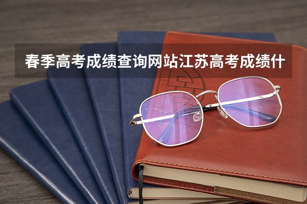 春季高考成绩查询网站江苏高考成绩什么时候出来