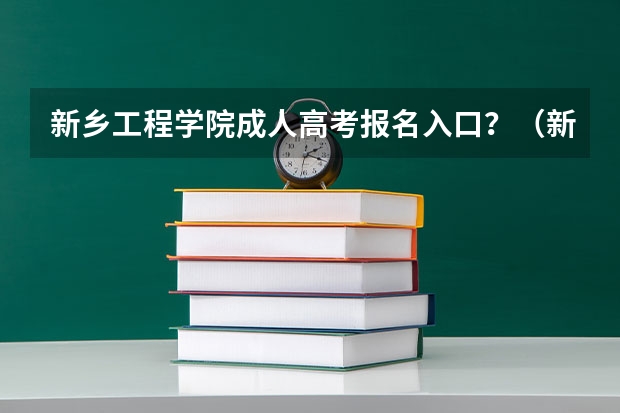 新乡工程学院成人高考报名入口？（新乡高考机构哪家好）