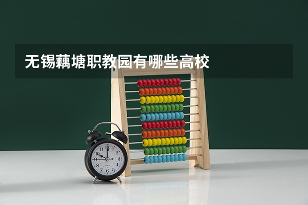 无锡藕塘职教园有哪些高校