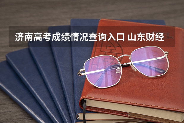 济南高考成绩情况查询入口 山东财经大学成人高考报名入口？