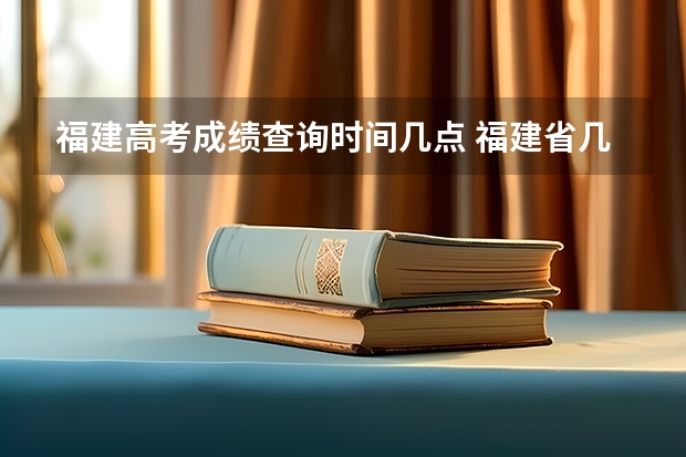福建高考成绩查询时间几点 福建省几号公布高考成绩