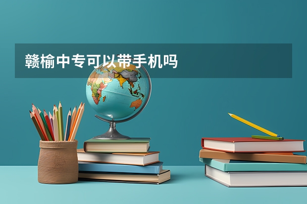 赣榆中专可以带手机吗