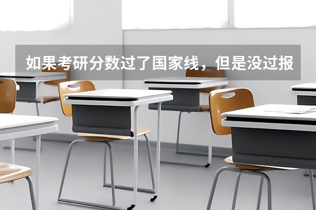 如果考研分数过了国家线,但是没过报考院校的线,还能考上吗?