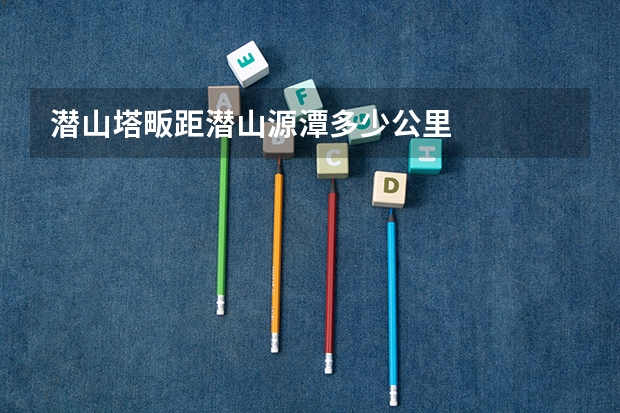 潜山塔畈距潜山源潭多少公里