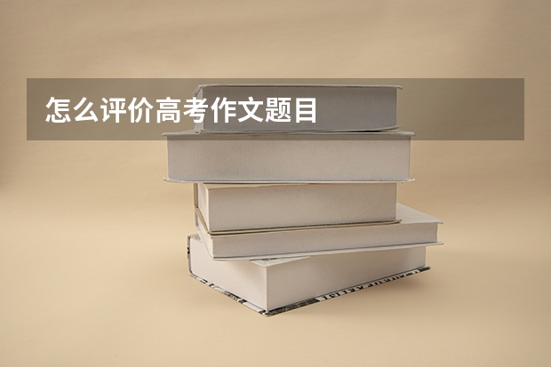 怎么评价高考作文题目