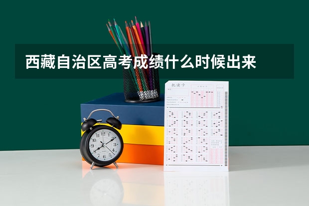西藏自治区高考成绩什么时候出来