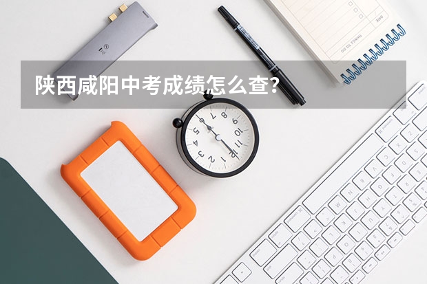 陕西咸阳中考成绩怎么查?