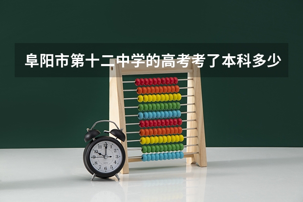 阜阳市第十二中学的高考考了本科多少人