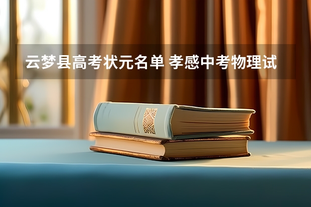 云梦县高考状元名单 孝感中考物理试卷答案解析及word文字版下载（难度点评）