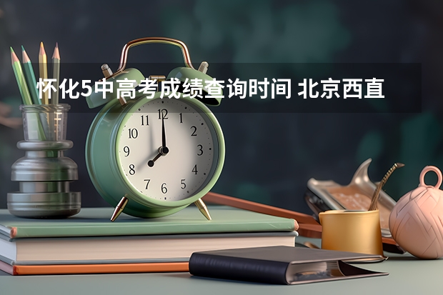 怀化5中高考成绩查询时间 北京西直达怀化2月5日