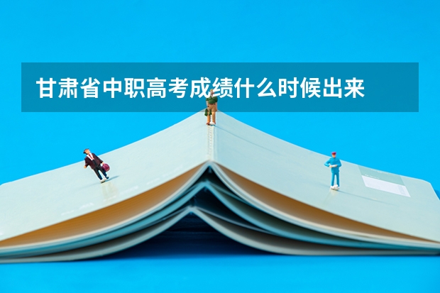 甘肃省中职高考成绩什么时候出来