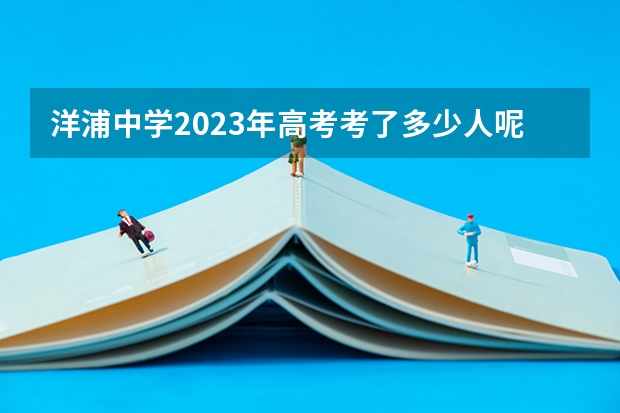 洋浦中学2023年高考考了多少人呢