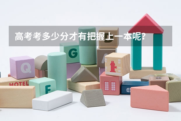 高考考多少分才有把握上一本呢？