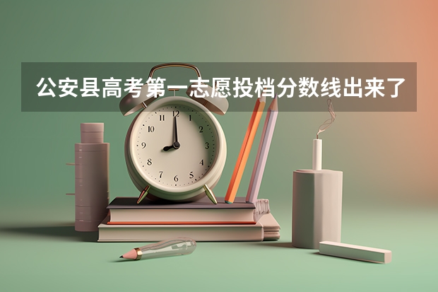 公安县高考第一志愿投档分数线出来了吗?