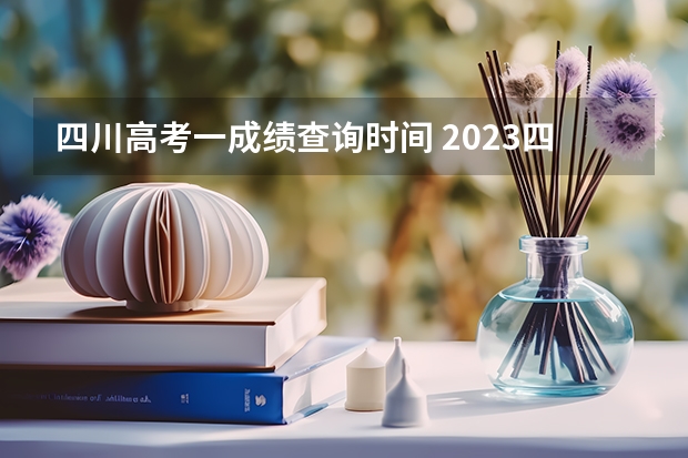 四川高考一成绩查询时间 2023四川高考查分时间