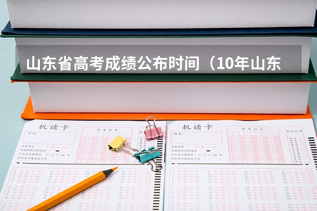 山东省高考成绩公布时间(10年山东高考录取查询时间)