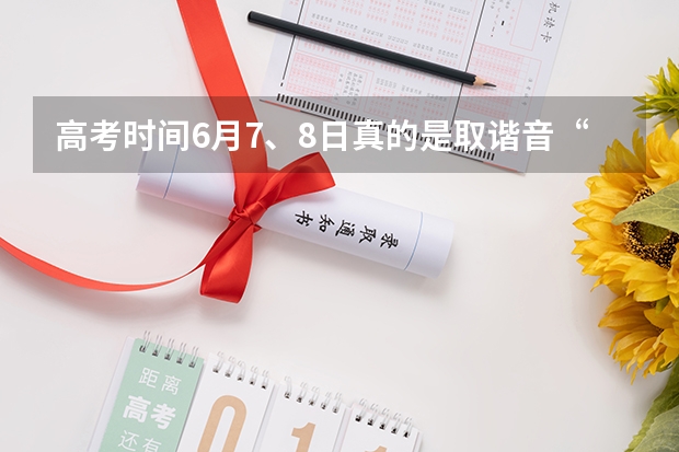高考时间6月7、8日真的是取谐音“录取吧”吗？