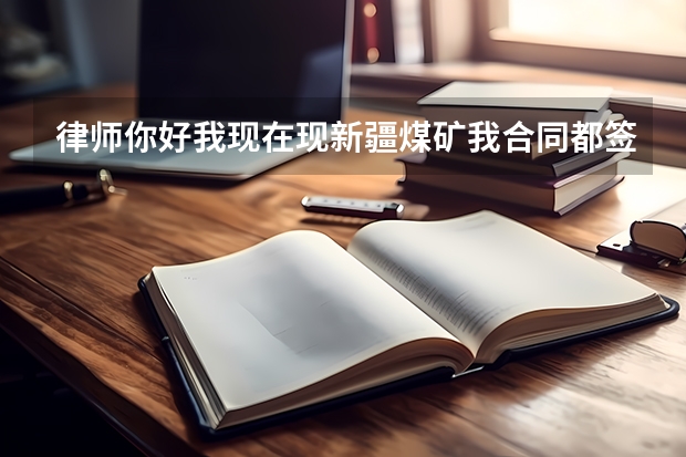 律师你好我现在现新疆煤矿我合同都签好了然后这里的矿长直接说不要我了现在我怎么办